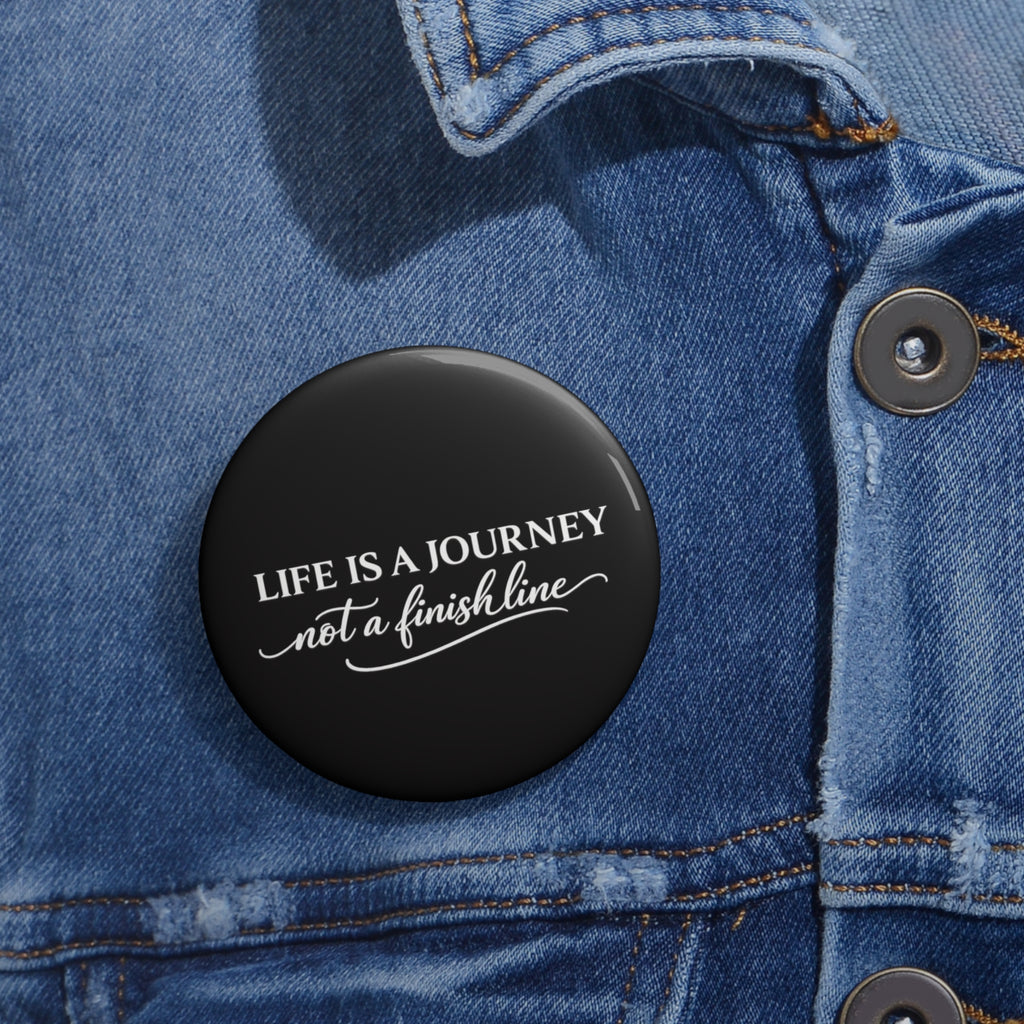 Life is a Journey not a finish line  Pin Button