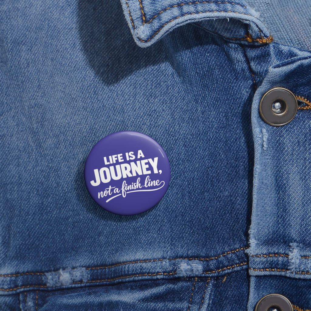 Inspirational Journey Button Pin — “Life Is A Journey, Not a Finish Line”