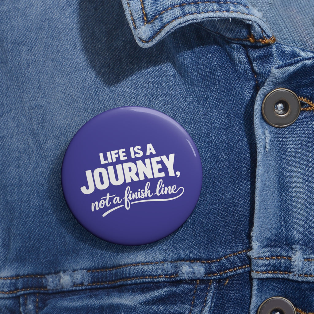 Inspirational Journey Button Pin — “Life Is A Journey, Not a Finish Line”