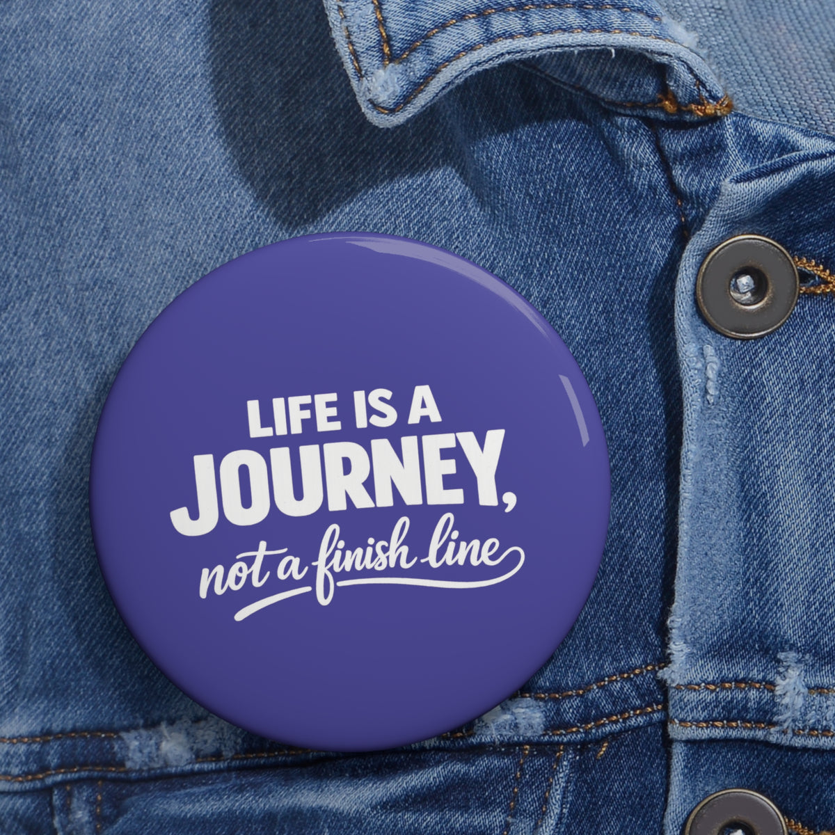 Inspirational Journey Button Pin — “Life Is A Journey, Not a Finish Line”